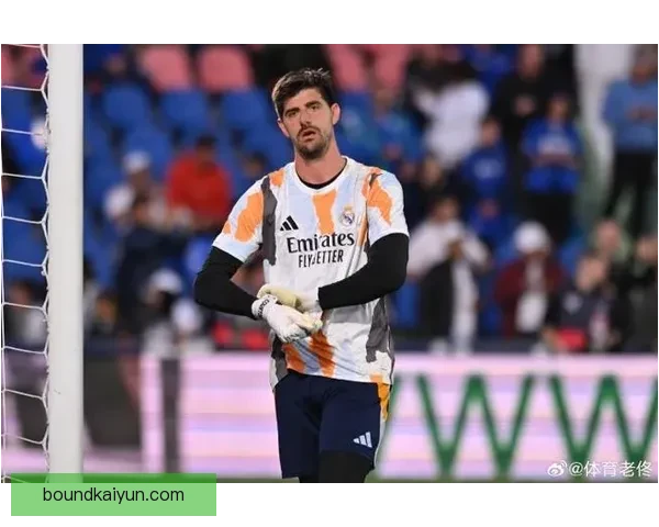 库尔图瓦迎来皇马出场里程碑，状态持续提升引发关注